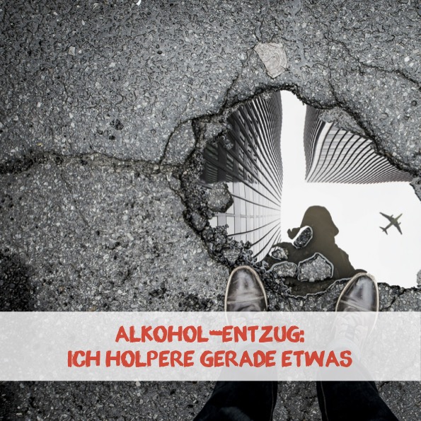 Alkohol-Entzug: Ich holpere gerade etwas