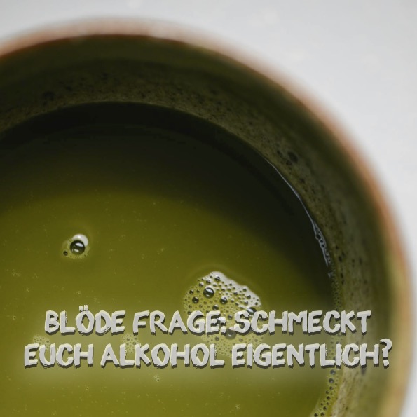 Blöde Frage: Schmeckt Euch Alkohol eigentlich?