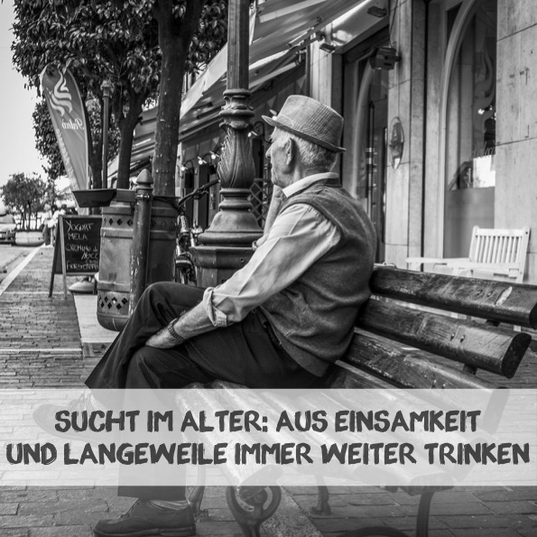 Sucht im Alter: aus Einsamkeit und Langeweile immer weiter trinken
