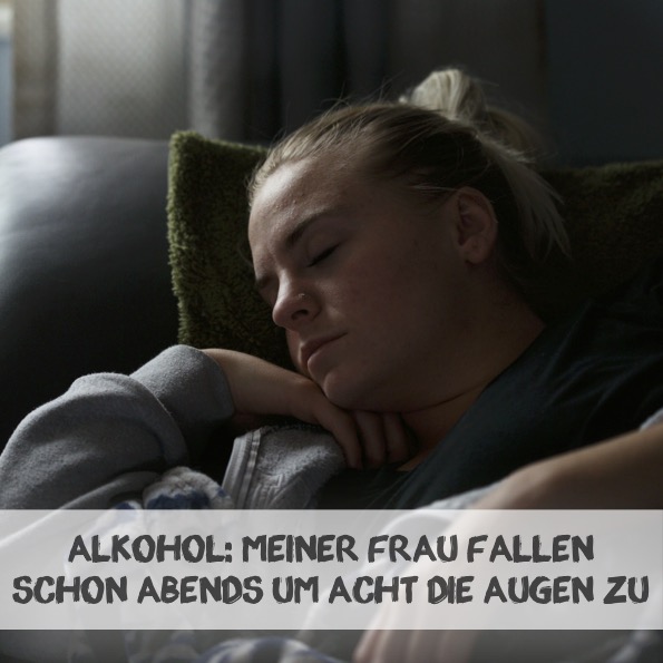 Alkohol: Meiner Frau fallen schon abends um acht die Augen zu