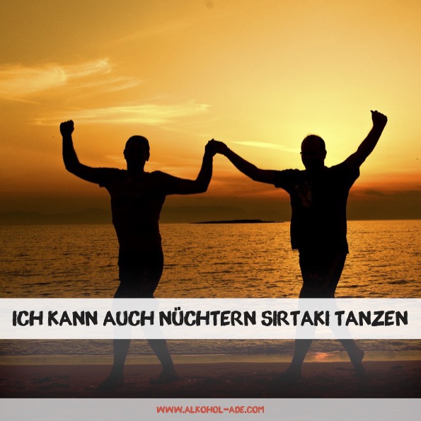 Ich kann auch nüchtern Sirtaki tanzen Ich kann auch nüchtern Sirtaki tanzen