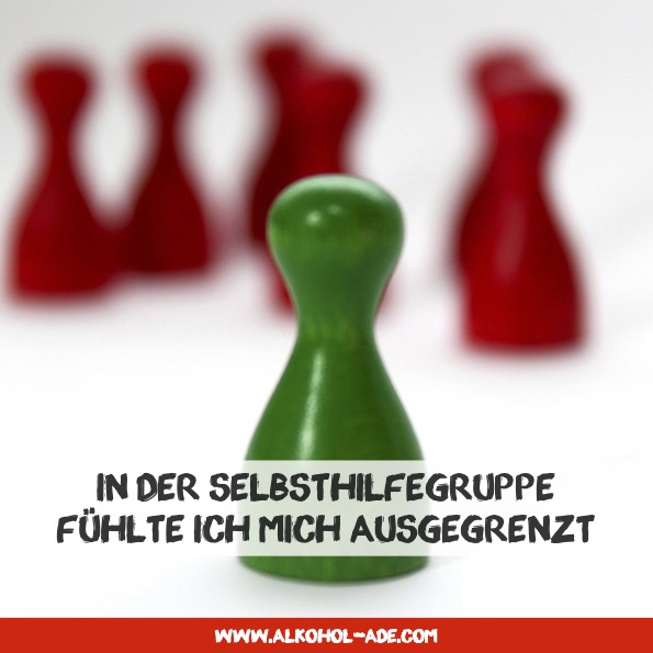 In der Selbsthilfegruppe fühlte ich mich ausgegrenzt In der Selbsthilfegruppe fühlte ich mich ausgegrenzt