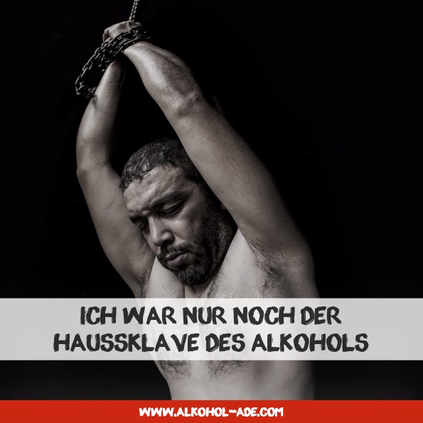 Ich war nur noch der Haussklave des Alkohols Ich war nur noch der Haussklave des Alkohols