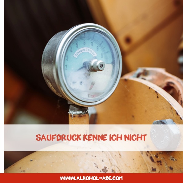 Saufdruck kenne ich nicht