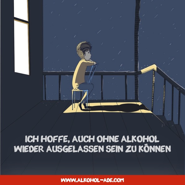 Ich hoffe, auch ohne Alkohol wieder ausgelassen sein zu können Ich hoffe, auch ohne Alkohol wieder ausgelassen sein zu können