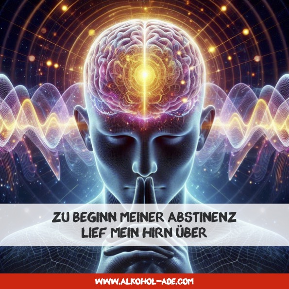 Zu Beginn meiner Abstinenz lief mein Hirn über Zu Beginn meiner Abstinenz lief mein Hirn über