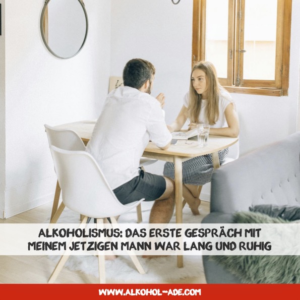 Alkoholismus Das erste Gespraech mit meinem jetzigen Mann war lang und ruhig