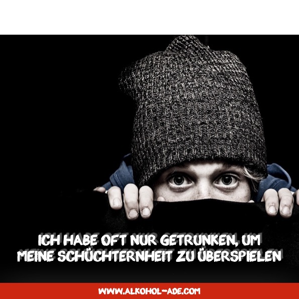 Ich habe oft nur getrunken, um meine Schüchternheit zu überspielen