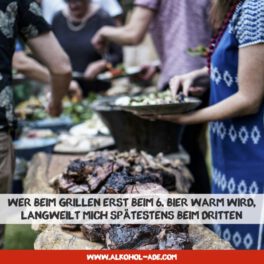 Wer beim Grillen erst beim 6. Bier warm wird, langweilt mich spätestens beim dritten