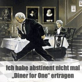 Ich habe abstinent nicht mal Diner for One ertragen