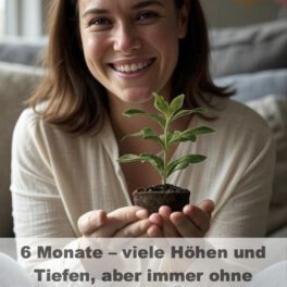 6 Monate – viele Höhen und Tiefen, aber immer ohne