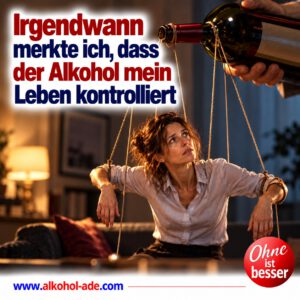 Frau wird wie eine Marionette an Fäden von einer über ihr schwebenden Weinflasche gesteuert und blickt beunruhigt zu ihr auf. Das Motiv symbolisiert den zunehmenden Kontrollverlust durch Alkohol. Überschrift: „Irgendwann merkte ich, dass der Alkohol mein Leben kontrolliert.“